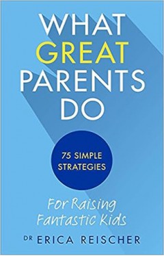 What Great Parents Do - 75 Simple Strategies for Raising Fantastic Kids